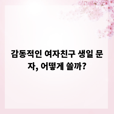 감동적인 여자친구 생일 문자, 어떻게 쓸까?