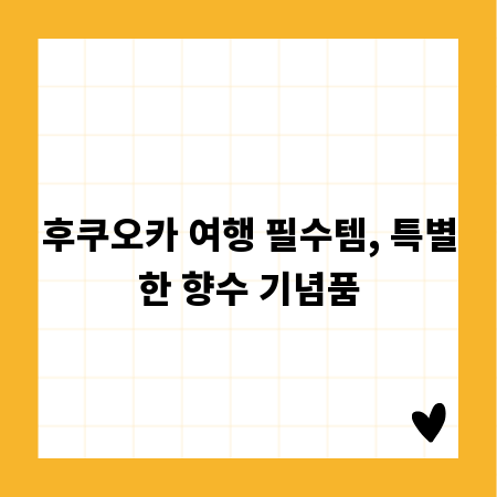 후쿠오카 여행 필수템, 특별한 향수 기념품