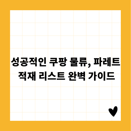 성공적인 쿠팡 물류, 파레트 적재 리스트 완벽 가이드