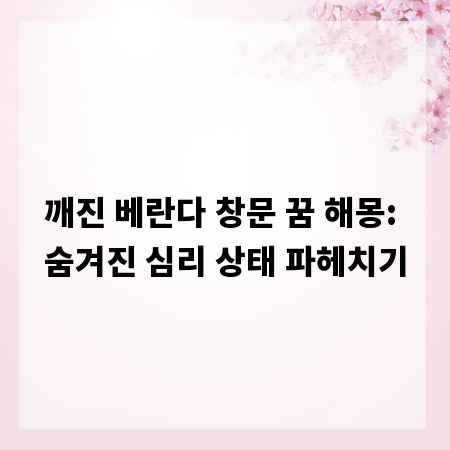 깨진 베란다 창문 꿈 해몽: 숨겨진 심리 상태 파헤치기