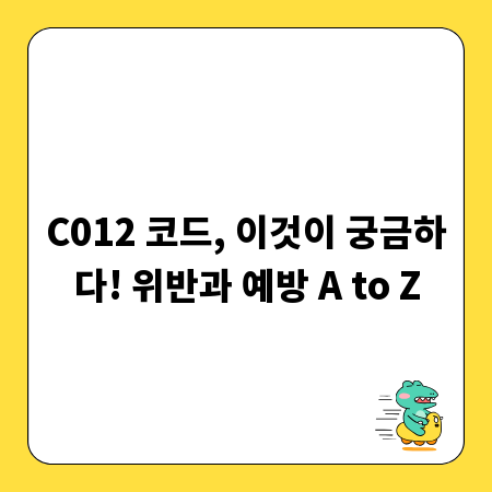 C012 코드, 이것이 궁금하다! 위반과 예방 A to Z
