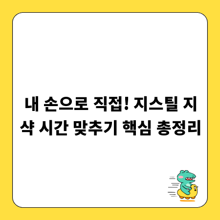 내 손으로 직접! 지스틸 지샥 시간 맞추기 핵심 총정리