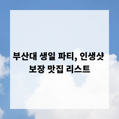 부산대 생일 파티, 인생샷 보장 맛집 리스트