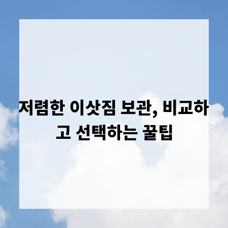 저렴한 이삿짐 보관, 비교하고 선택하는 꿀팁