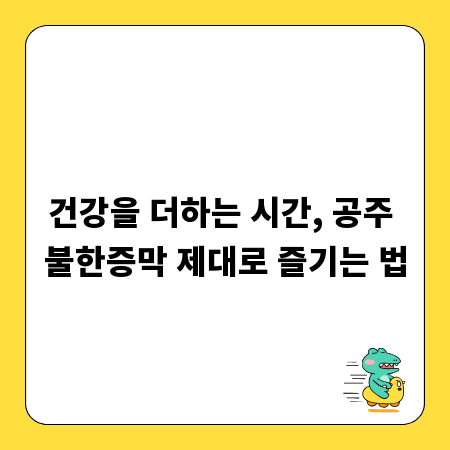 건강을 더하는 시간, 공주 불한증막 제대로 즐기는 법