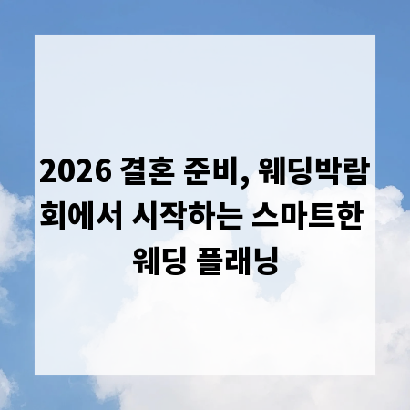 2026 결혼 준비, 웨딩박람회에서 시작하는 스마트한 웨딩 플래닝