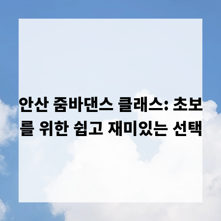 안산 줌바댄스 클래스: 초보를 위한 쉽고 재미있는 선택