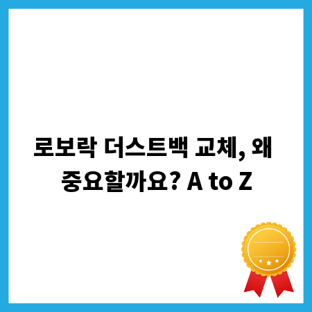 로보락 더스트백 교체, 왜 중요할까요? A to Z