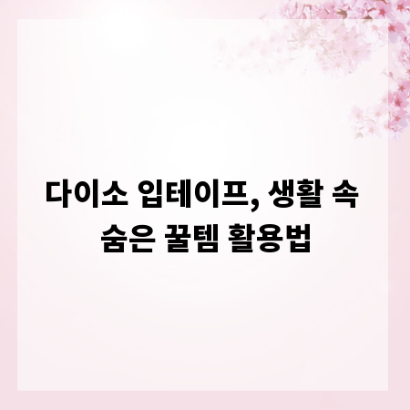 다이소 입테이프, 생활 속 숨은 꿀템 활용법