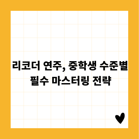 리코더 연주, 중학생 수준별 필수 마스터링 전략