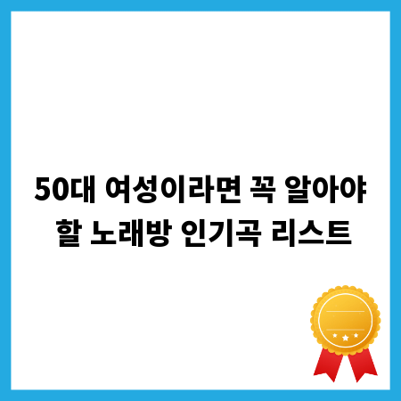50대 여성이라면 꼭 알아야 할 노래방 인기곡 리스트