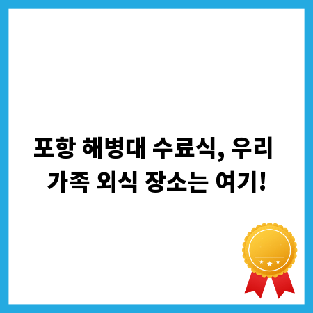 포항 해병대 수료식, 우리 가족 외식 장소는 여기!