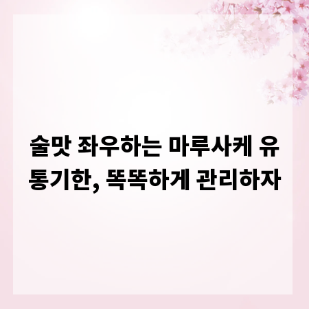 술맛 좌우하는 마루사케 유통기한, 똑똑하게 관리하자