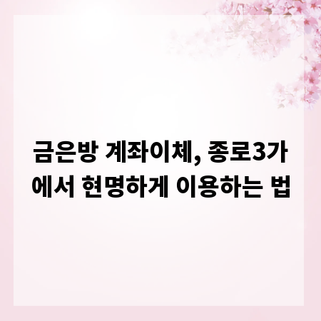 금은방 계좌이체, 종로3가에서 현명하게 이용하는 법