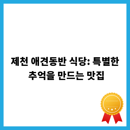 제천 애견동반 식당: 특별한 추억을 만드는 맛집