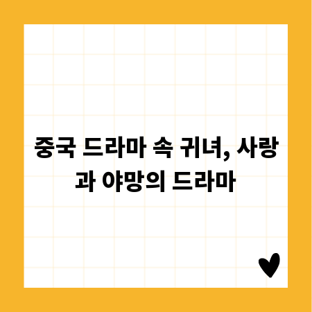 중국 드라마 속 귀녀, 사랑과 야망의 드라마