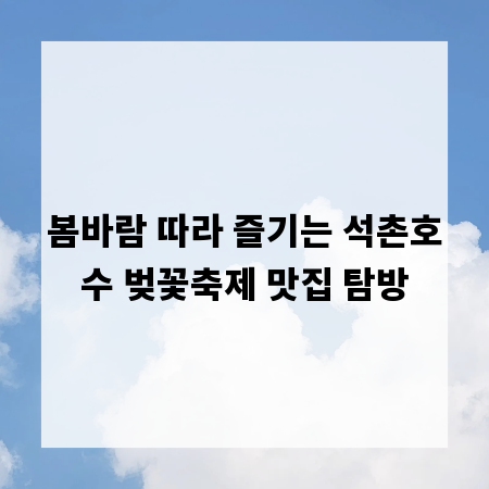 봄바람 따라 즐기는 석촌호수 벚꽃축제 맛집 탐방