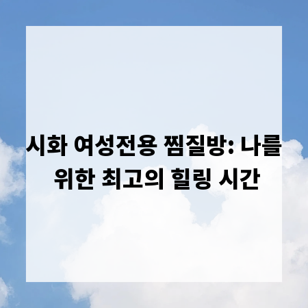 시화 여성전용 찜질방: 나를 위한 최고의 힐링 시간