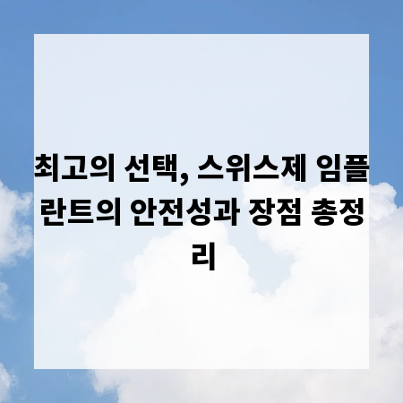 최고의 선택, 스위스제 임플란트의 안전성과 장점 총정리