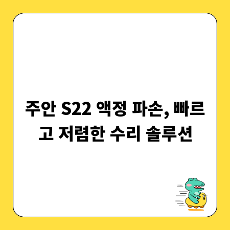 주안 S22 액정 파손, 빠르고 저렴한 수리 솔루션