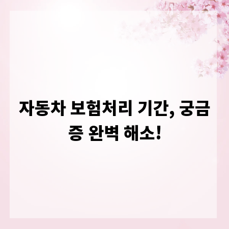 자동차 보험처리 기간, 궁금증 완벽 해소!