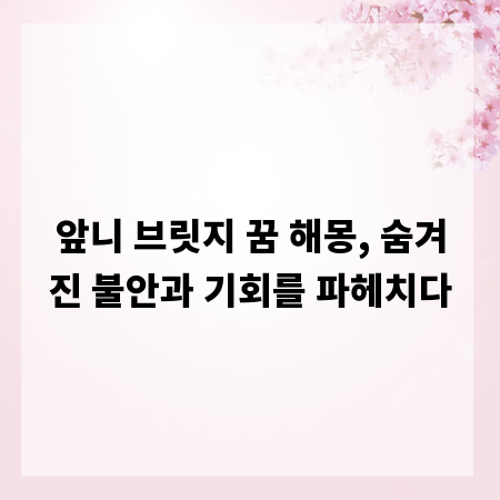 앞니 브릿지 꿈 해몽, 숨겨진 불안과 기회를 파헤치다