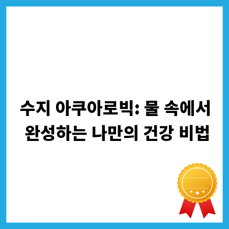 수지 아쿠아로빅: 물 속에서 완성하는 나만의 건강 비법