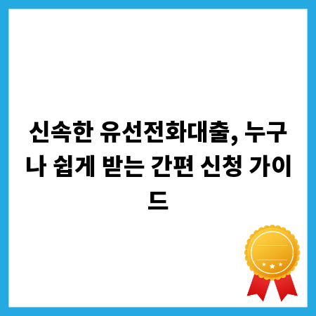 신속한 유선전화대출, 누구나 쉽게 받는 간편 신청 가이드