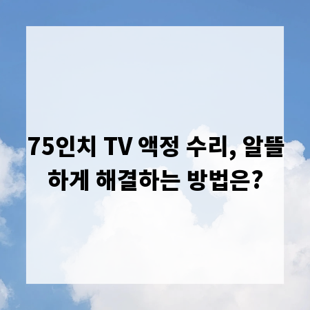75인치 TV 액정 수리, 알뜰하게 해결하는 방법은?