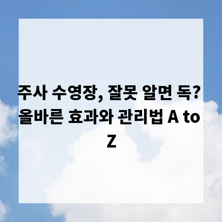 주사 수영장, 잘못 알면 독? 올바른 효과와 관리법 A to Z