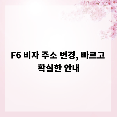 F6 비자 주소 변경, 빠르고 확실한 안내