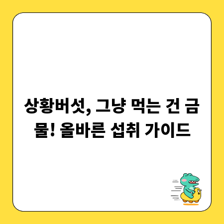 상황버섯, 그냥 먹는 건 금물! 올바른 섭취 가이드