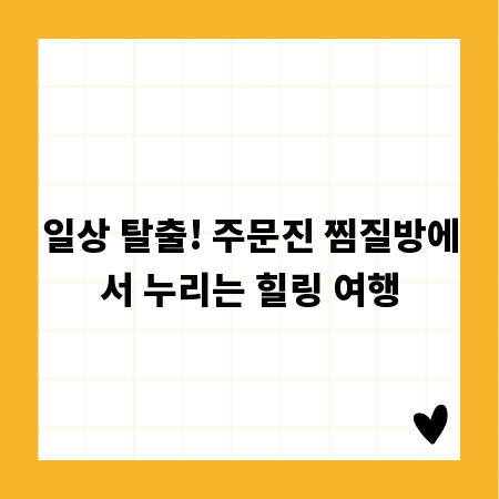 일상 탈출! 주문진 찜질방에서 누리는 힐링 여행