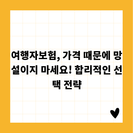 여행자보험, 가격 때문에 망설이지 마세요! 합리적인 선택 전략