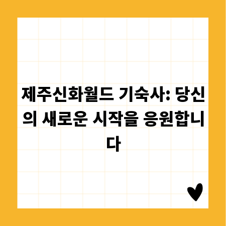 제주신화월드 기숙사: 당신의 새로운 시작을 응원합니다